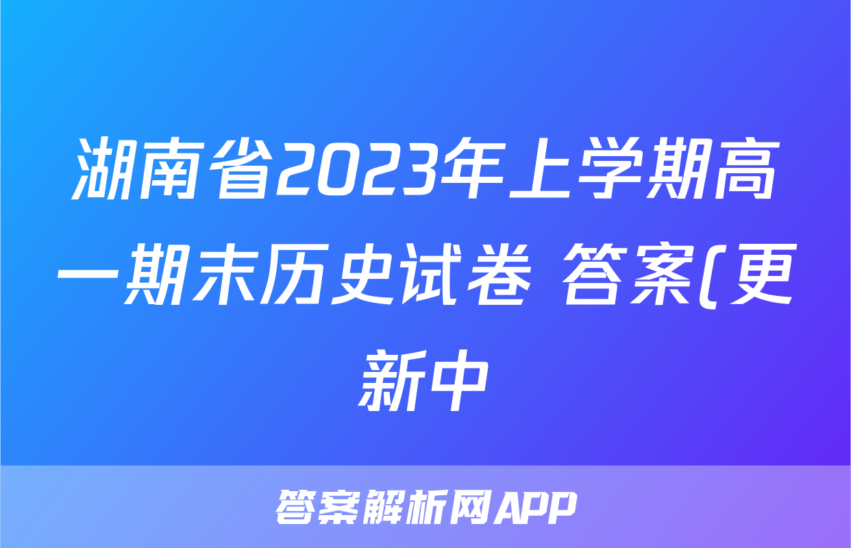 湖南省2023年上学期高一期末历史试卷 答案(更新中)